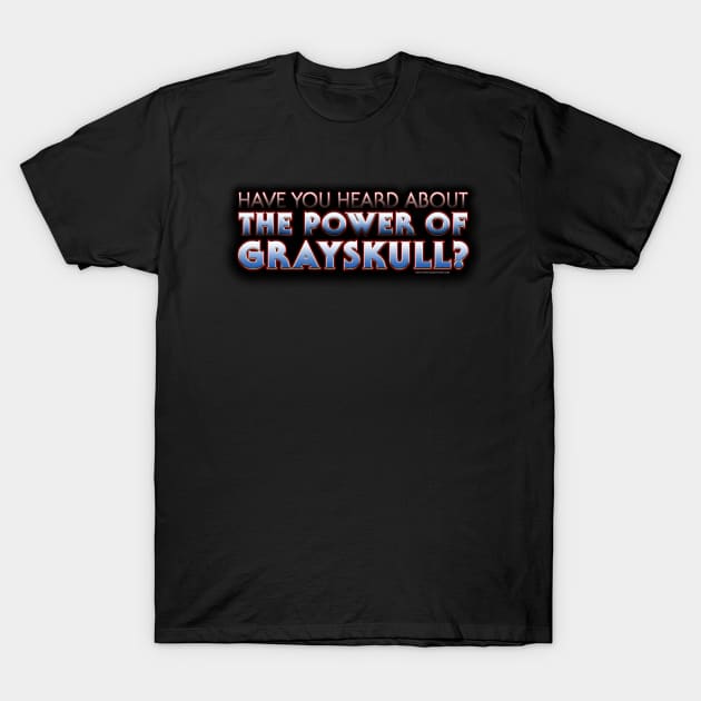 Have You Heard About THE POWER OF GRAYSKULL T-Shirt by House_Of_HaHa